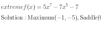 The extreme f(x)=5x^7-7x^5-7 is Maximum(-1,-5),Saddle(0,-7),Minimum(1,-9)